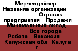 Мерчендайзер › Название организации ­ Team PRO 24 › Отрасль предприятия ­ Продажи › Минимальный оклад ­ 30 000 - Все города Работа » Вакансии   . Калужская обл.,Калуга г.